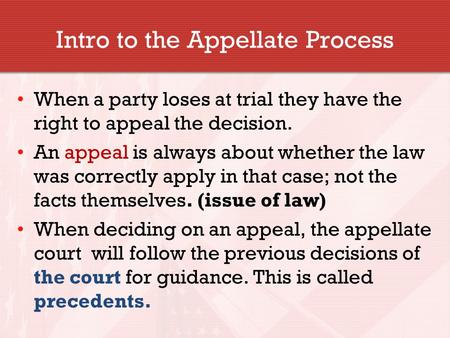 Intro to the Appellate Process When a party loses at trial they have the right to appeal the decision. An appeal is always about whether the law was correctly.