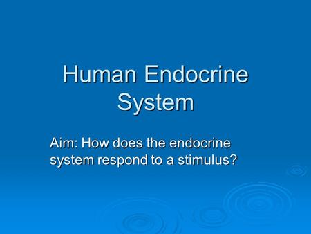 Human Endocrine System Aim: How does the endocrine system respond to a stimulus?