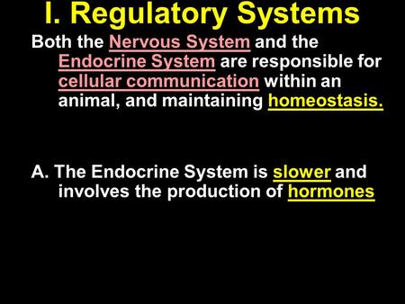 I. Regulatory Systems Both the Nervous System and the Endocrine System are responsible for cellular communication within an animal, and maintaining homeostasis.