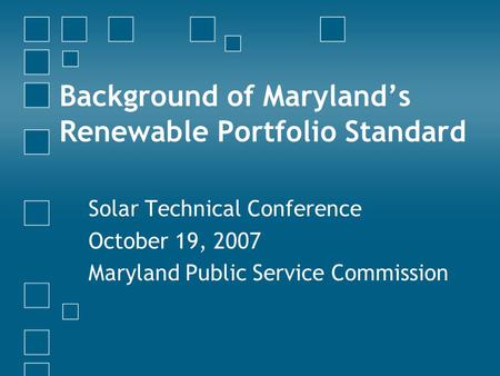 Background of Maryland’s Renewable Portfolio Standard Solar Technical Conference October 19, 2007 Maryland Public Service Commission.