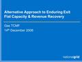 Alternative Approach to Enduring Exit Flat Capacity & Revenue Recovery Gas TCMF 14 th December 2006.