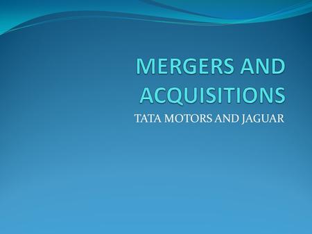 TATA MOTORS AND JAGUAR. Acquisition When one company takes over another and clearly established itself as the new owner, the purchase is called an acquisition.