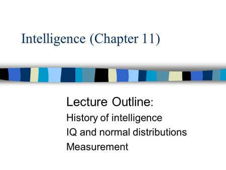 Intelligence (Chapter 11) Lecture Outline : History of intelligence IQ and normal distributions Measurement.