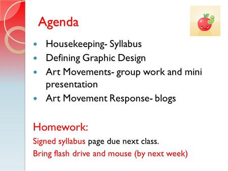 Agenda Housekeeping- Syllabus Defining Graphic Design Art Movements- group work and mini presentation Art Movement Response- blogs Homework: Signed syllabus.