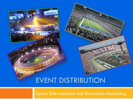EVENT DISTRIBUTION Sports Entertainment and Recreation Marketing.