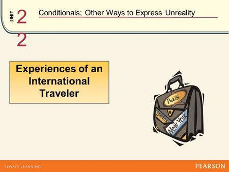 UNIT Conditionals; Other Ways to Express Unreality 2 Experiences of an International Traveler.
