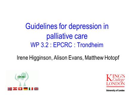 Guidelines for depression in palliative care WP 3.2 : EPCRC : Trondheim Irene Higginson, Alison Evans, Matthew Hotopf.