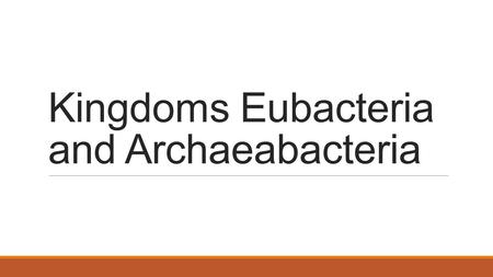 Kingdoms Eubacteria and Archaeabacteria
