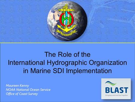 The Role of the International Hydrographic Organization in Marine SDI Implementation Maureen Kenny NOAA National Ocean Service Office of Coast Survey.