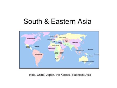 South & Eastern Asia India, China, Japan, the Koreas, Southeast Asia.