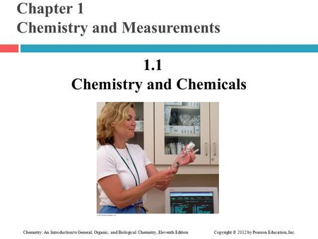 Chemistry: An Introduction to General, Organic, and Biological Chemistry, Eleventh Edition Copyright © 2012 by Pearson Education, Inc. Chapter 1 Chemistry.