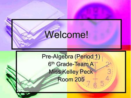 Welcome! Pre-Algebra (Period 1) 6 th Grade-Team A Miss Kelley Peck Room 205.