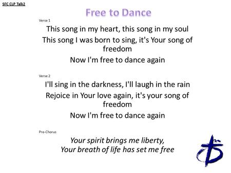 SFC CLP Talk2 Verse 1 This song in my heart, this song in my soul This song I was born to sing, it's Your song of freedom Now I'm free to dance again Verse.