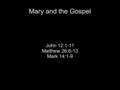 Mary and the Gospel John 12:1-11 Matthew 26:6-13 Mark 14:1-9.