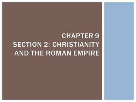 CHAPTER 9 SECTION 2: CHRISTIANITY AND THE ROMAN EMPIRE.