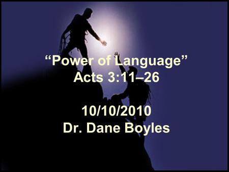 “Power of Language” Acts 3:11–26 10/10/2010 Dr. Dane Boyles.