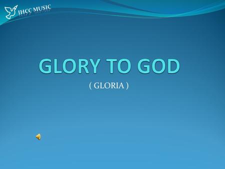  Ihcc mUSIC GLORY TO GOD ( GLORIA ).