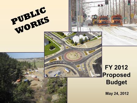 PUBLIC WORKS FY 2012 Proposed Budget May 24, 2012.