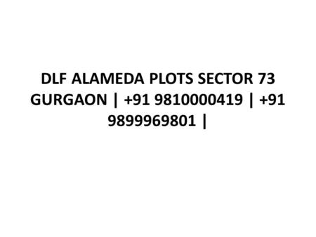 DLF ALAMEDA PLOTS SECTOR 73 GURGAON | +91 9810000419 | +91 9899969801 |