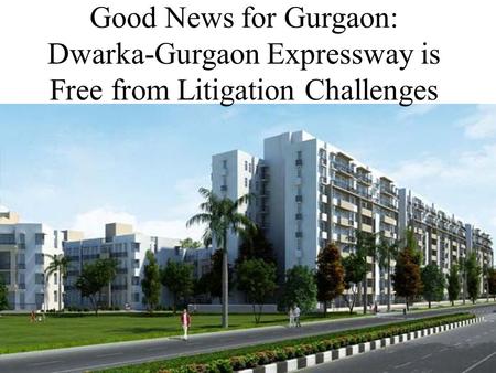 Good News for Gurgaon: Dwarka-Gurgaon Expressway is Free from Litigation Challenges.