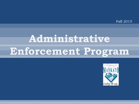 Fall 2015.  Alternative Enforcement : The City of Mankato has established an Administrative Enforcement and Hearing Program as an enforcement option.