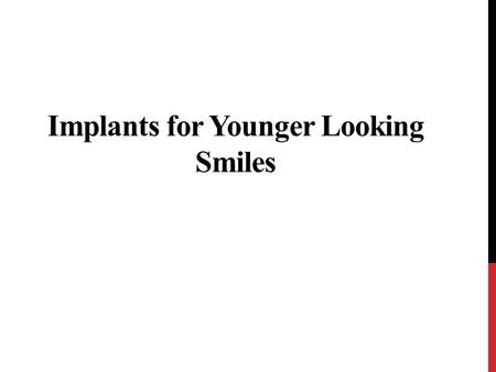 Implants for Younger Looking Smiles. The loss of natural teeth can negatively affect the appearance of a smile. The spaces left by missing teeth make.