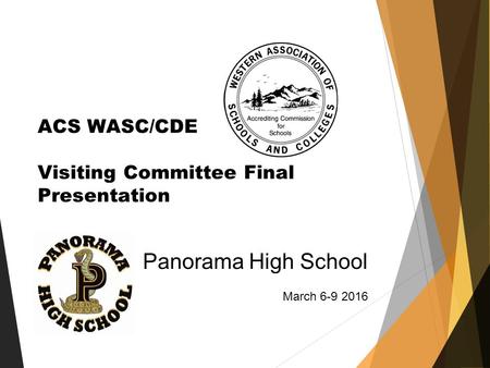 ACS WASC/CDE Visiting Committee Final Presentation Panorama High School March 6-9 2016.