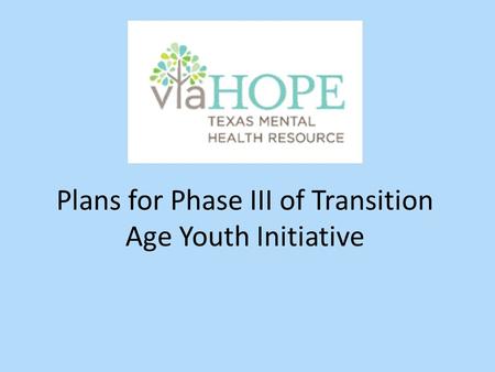 Plans for Phase III of Transition Age Youth Initiative.