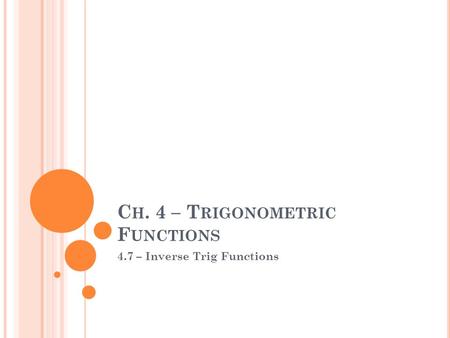 C H. 4 – T RIGONOMETRIC F UNCTIONS 4.7 – Inverse Trig Functions.