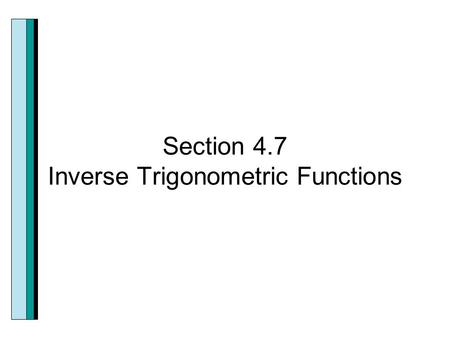 Section 4.7 Inverse Trigonometric Functions. Helpful things to remember. If no horizontal line intersects the graph of a function more than once, the.