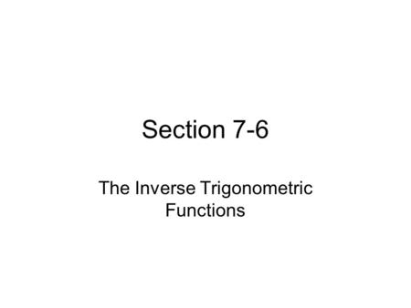Section 7-6 The Inverse Trigonometric Functions. Inverse Trig. Functions With the trigonometric functions, we start with an angle, θ, and use one or more.
