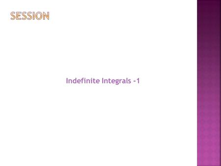 Indefinite Integrals -1.  Primitive or Antiderivative  Indefinite Integral  Standard Elementary Integrals  Fundamental Rules of Integration  Methods.