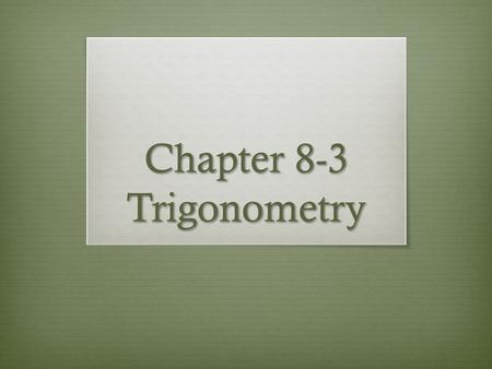 Chapter 8-3 Trigonometry. Objectives  Students will be able to use the sine, cosine, and tangent ratios to determine side lengths and angle measures.