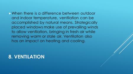 8. VENTILATION  When there is a difference between outdoor and indoor temperature, ventilation can be accomplished by natural means. Strategically placed.