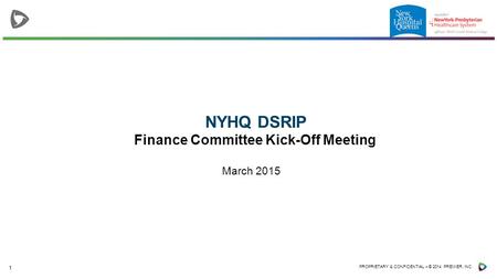 1 PROPRIETARY & CONFIDENTIAL – © 2014 PREMIER, INC. NYHQ DSRIP Finance Committee Kick-Off Meeting March 2015.