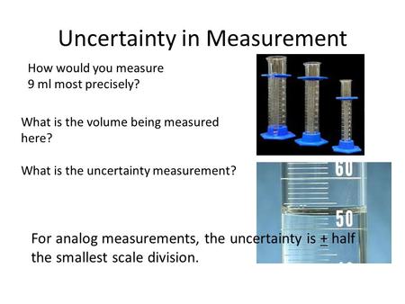 Uncertainty in Measurement How would you measure 9 ml most precisely? What is the volume being measured here? What is the uncertainty measurement? For.
