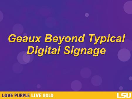 Geaux Beyond Typical Digital Signage. Learning Objectives Why Digital Signage? Collaboration, Goals, Budget Planning. Choosing Your System. Hardware Management.
