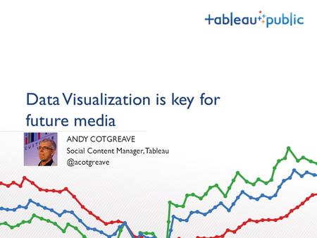 Data Visualization is key for future media ANDY COTGREAVE Social Content Manager,