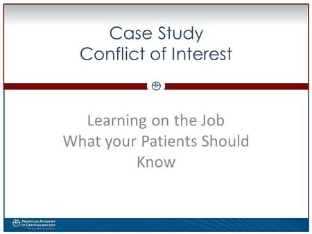 0 Case Study Conflict of Interest Learning on the Job What your Patients Should Know.