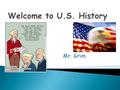 Mr. Grim.  This class covers the history of the United States from 1877 to present day.  All of this information will also be on your STAAR Test at.