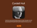 Cordell Hull Cordell Hull was an American politician from the U.S. state of Tennessee. He is best- known as the longest-serving Secretary of State, holding.