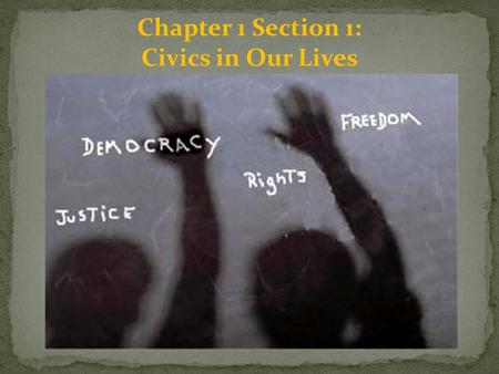 Chapter 1 Section 1: Civics in Our Lives. What is Civics and why do we study it?: Civics is the study of citizenship and what it means to be a citizen.