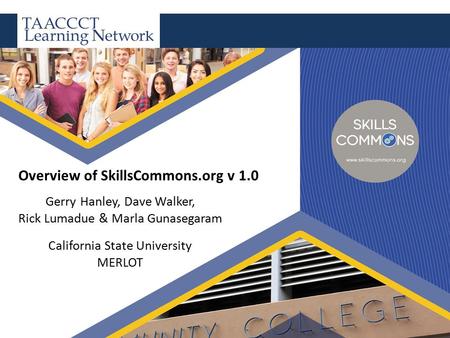 Overview of SkillsCommons.org v 1.0 Gerry Hanley, Dave Walker, Rick Lumadue & Marla Gunasegaram California State University MERLOT.