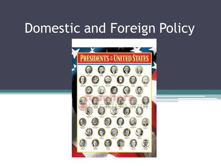 Domestic and Foreign Policy. A. Domestic Policy 1.An area of public policy which concerns laws, government programs, and administrative decisions which.