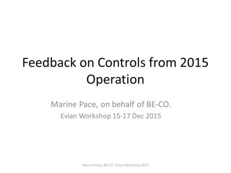 Feedback on Controls from 2015 Operation Marine Pace, on behalf of BE-CO. Evian Workshop 15-17 Dec 2015 Marine Pace, BE-CO -Evian Workshop 2015.