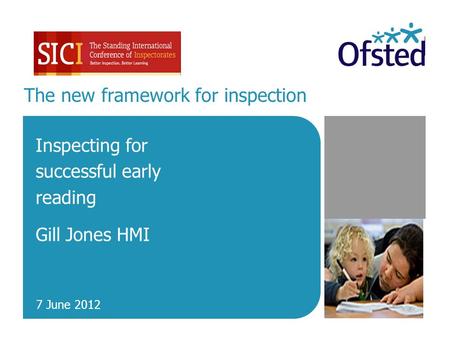 The new framework for inspection Inspecting for successful early reading Gill Jones HMI 7 June 2012.