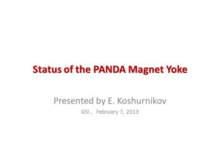 Status of the PANDA Magnet Yoke Presented by E. Koshurnikov GSI, February 7, 2013.
