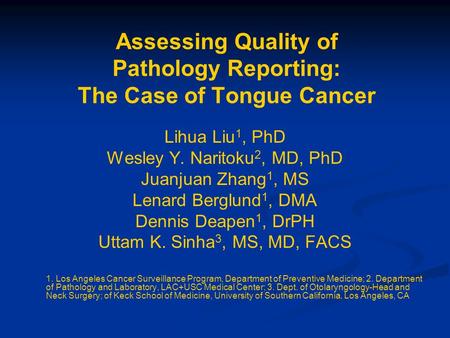 Assessing Quality of Pathology Reporting: The Case of Tongue Cancer Lihua Liu 1, PhD Wesley Y. Naritoku 2, MD, PhD Juanjuan Zhang 1, MS Lenard Berglund.