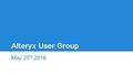 Alteryx User Group May 25 th 2016. Agenda Introductions What is Alteryx? Community and learning Learning resources Alteryx community Online user groups.