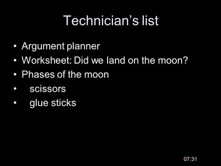 Technician’s list Argument planner Worksheet: Did we land on the moon? Phases of the moon scissors glue sticks 07:33.